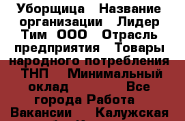 Уборщица › Название организации ­ Лидер Тим, ООО › Отрасль предприятия ­ Товары народного потребления (ТНП) › Минимальный оклад ­ 17 000 - Все города Работа » Вакансии   . Калужская обл.,Калуга г.